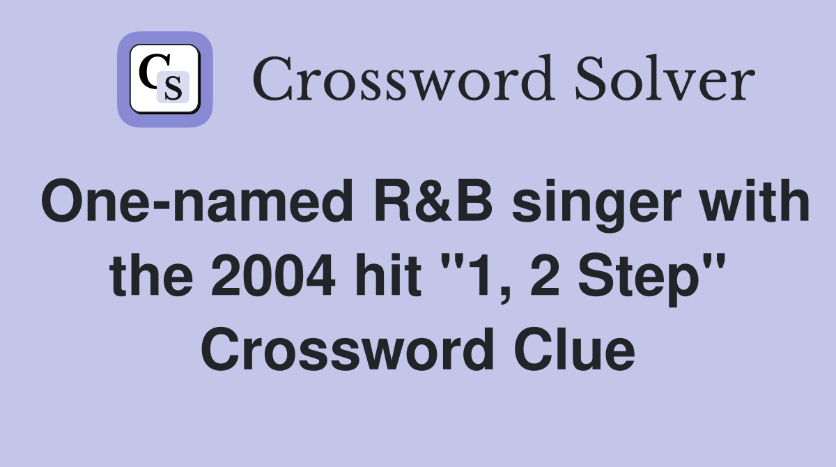 One-named R&B singer with the 2004 hit "1, 2 Step" Crossword Clue