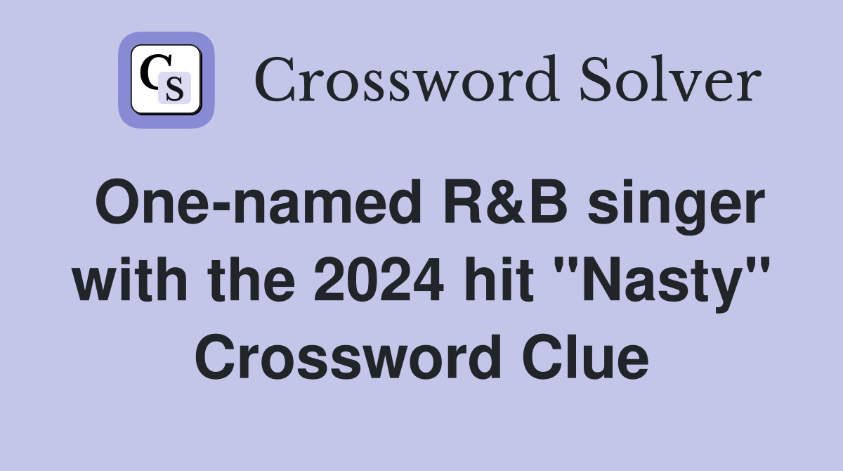 One-named R&B singer with the 2024 hit "Nasty" Crossword Clue