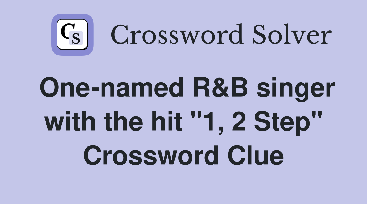 One-named R&B singer with the hit "1, 2 Step" Crossword Clue