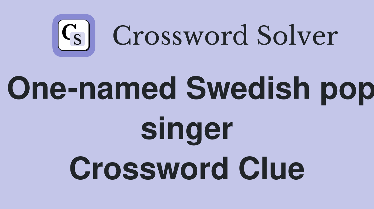 One-named Swedish pop singer Crossword Clue