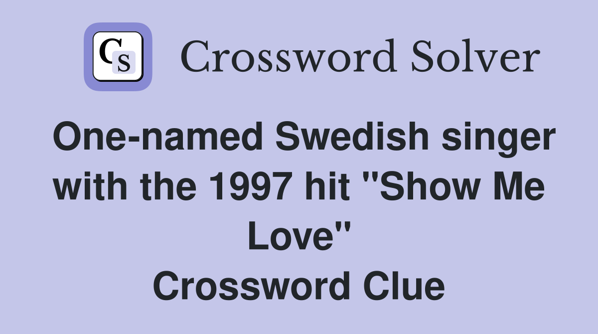 One-named Swedish singer with the 1997 hit "Show Me Love" Crossword Clue