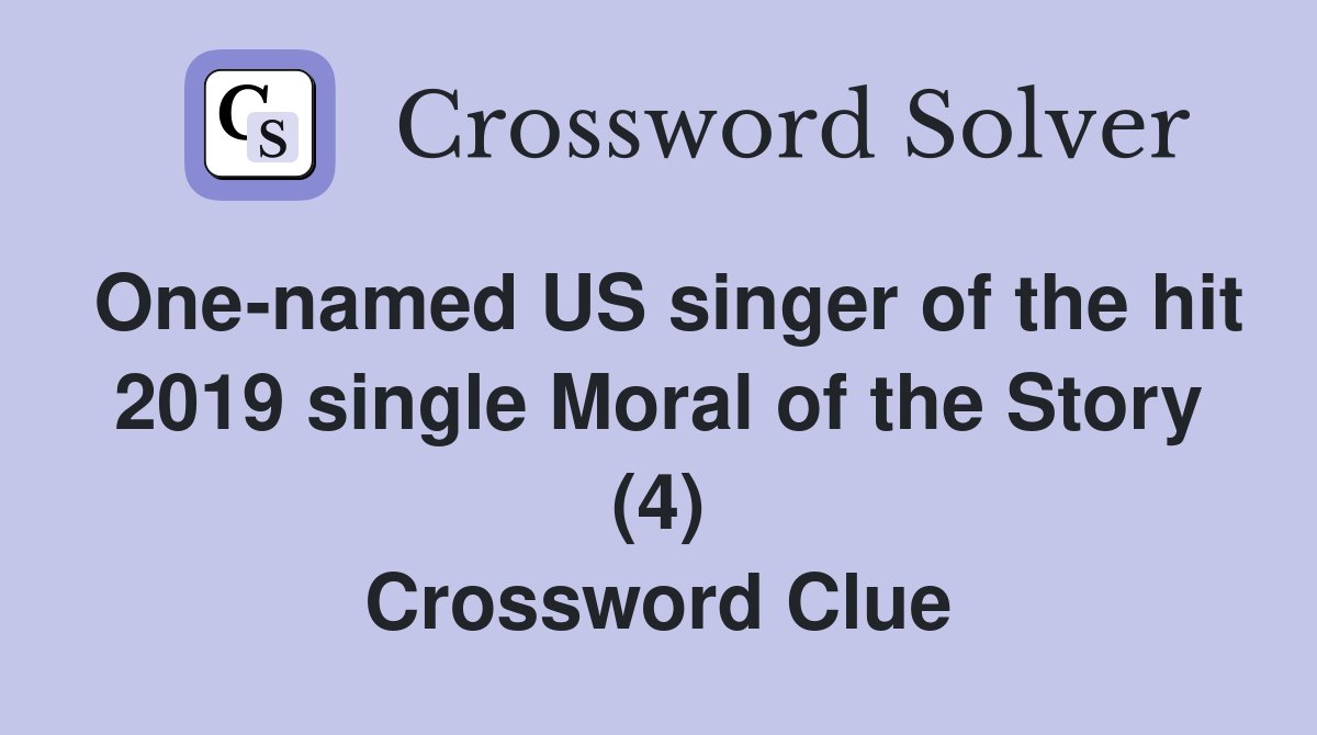 One-named US singer of the hit 2019 single Moral of the Story (4) Crossword Clue