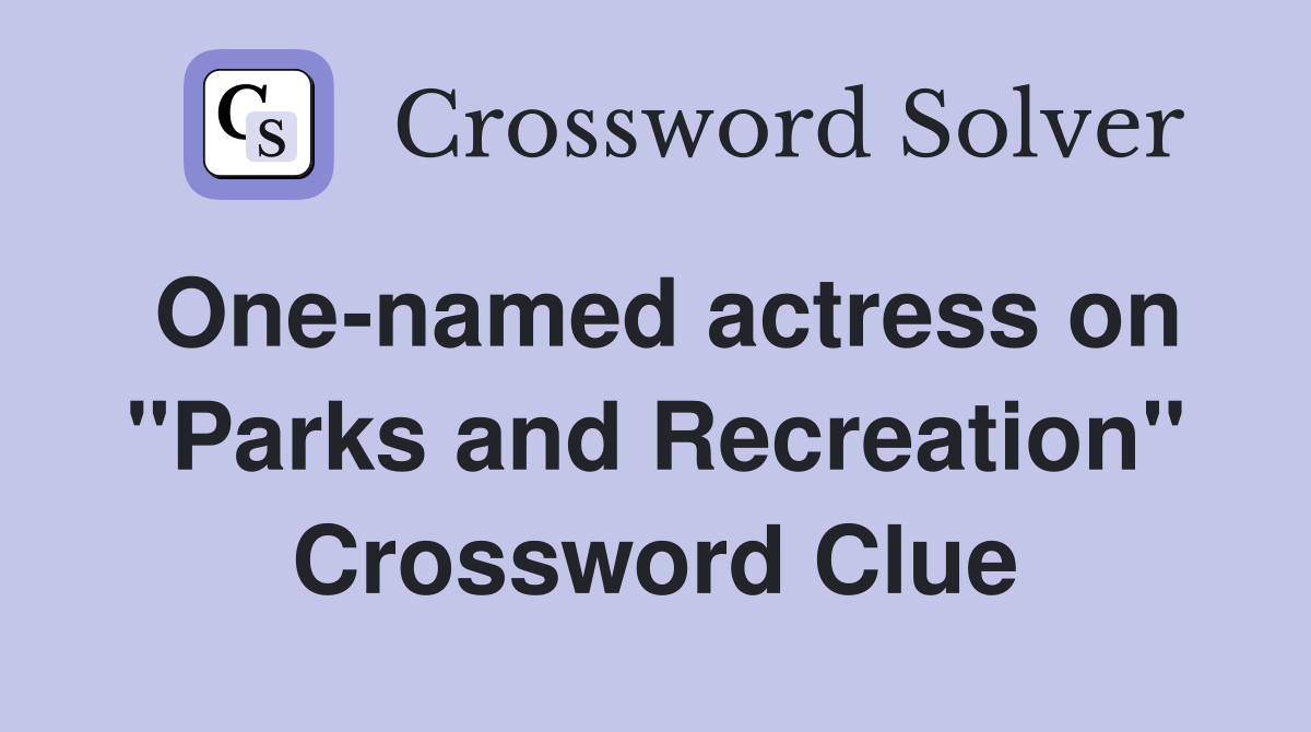 One named actress on quot Parks and Recreation quot Crossword Clue Answers