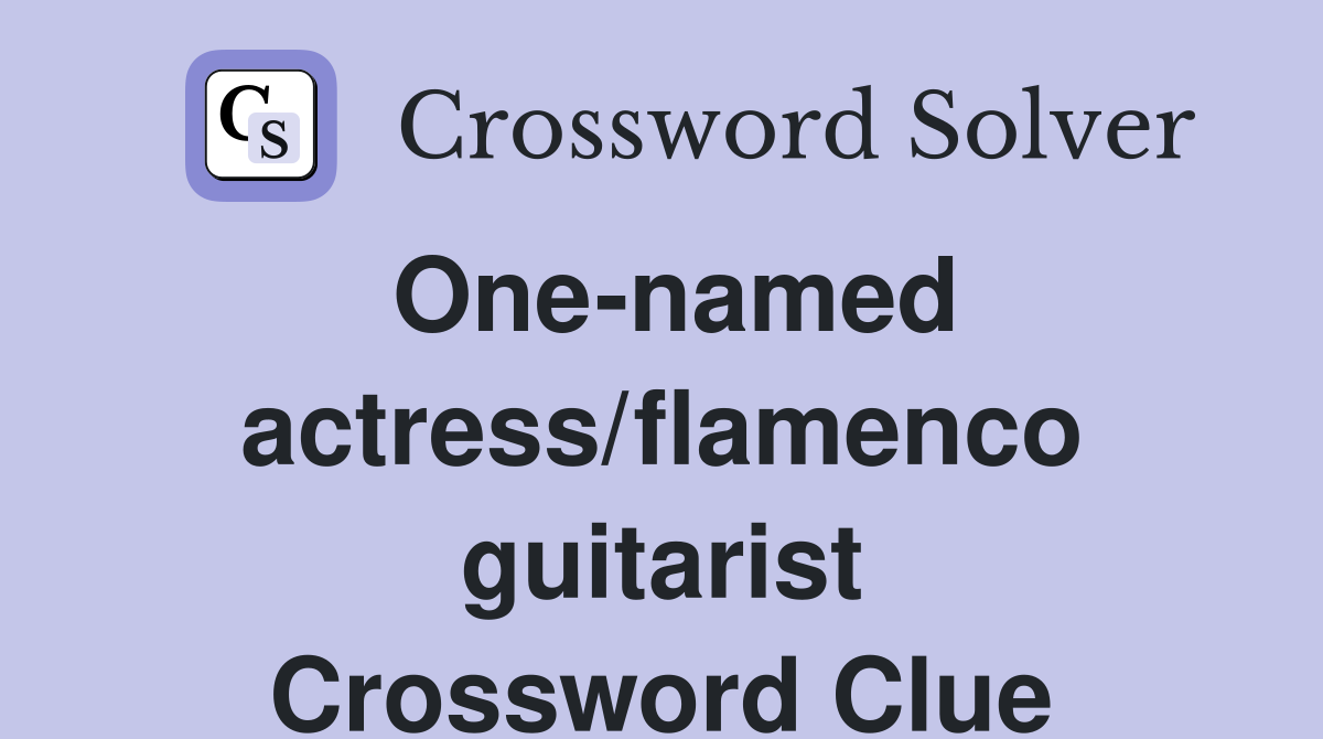 One-named actress/flamenco guitarist Crossword Clue