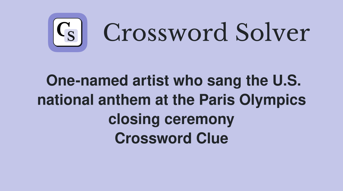 One-named artist who sang the U.S. national anthem at the Paris Olympics closing ceremony Crossword Clue