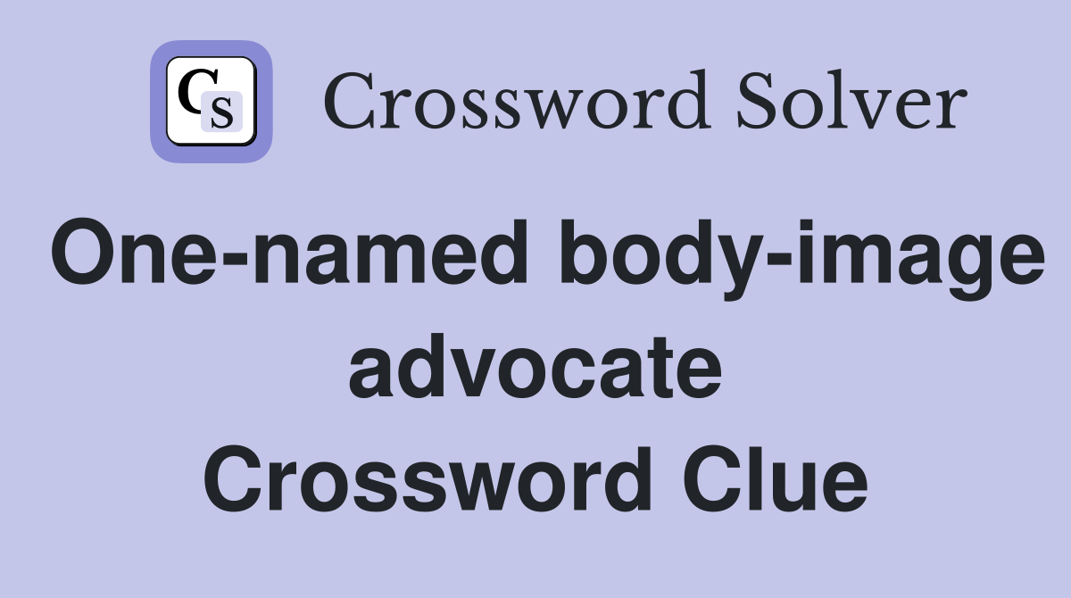 One-named body-image advocate Crossword Clue