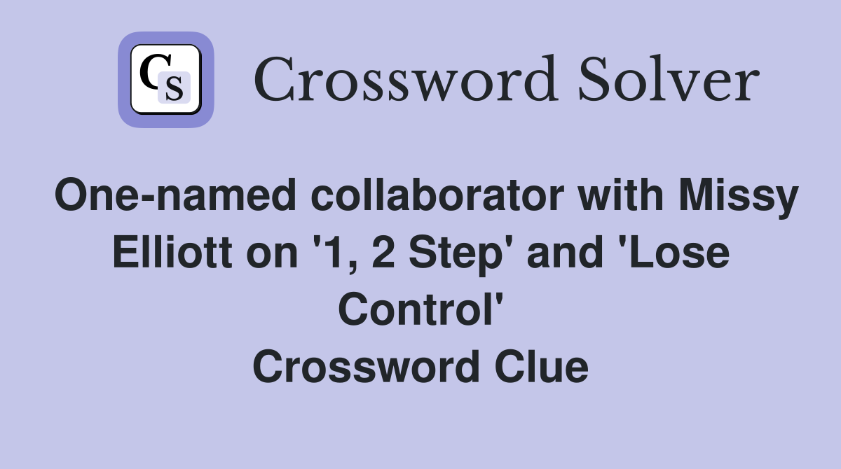 One-named collaborator with Missy Elliott on '1, 2 Step' and 'Lose Control' Crossword Clue