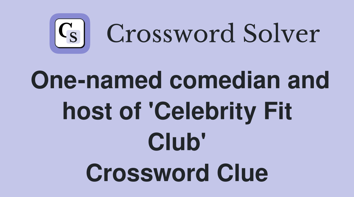 One-named comedian and host of 'Celebrity Fit Club' Crossword Clue
