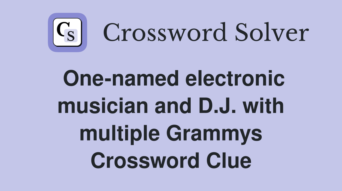 One-named electronic musician and D.J. with multiple Grammys Crossword Clue