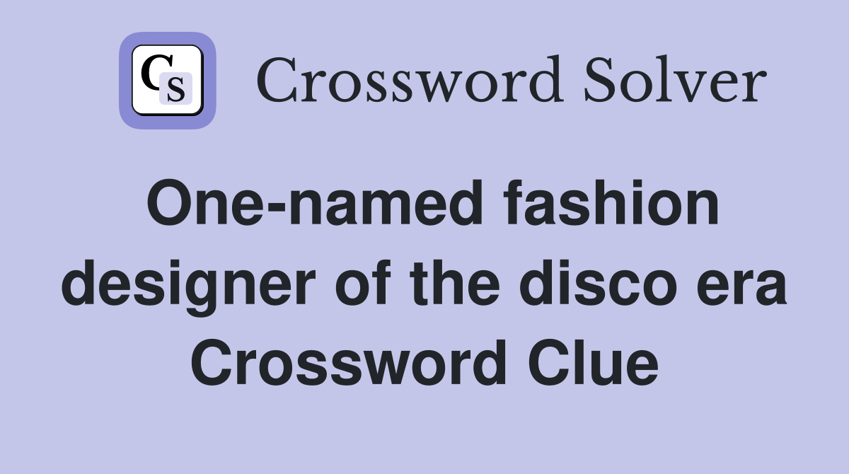 One-named fashion designer of the disco era Crossword Clue