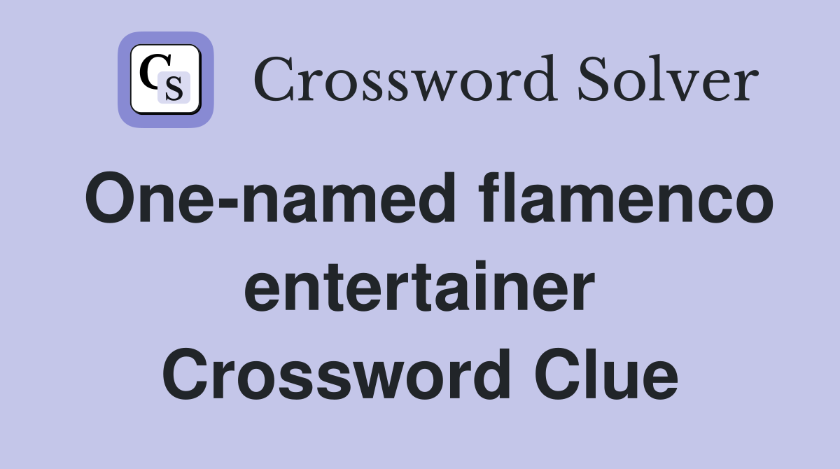 One-named flamenco entertainer Crossword Clue