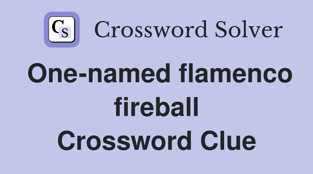 One-named flamenco fireball Crossword Clue