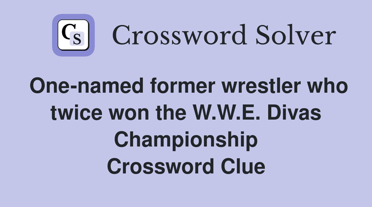 One-named former wrestler who twice won the W.W.E. Divas Championship Crossword Clue