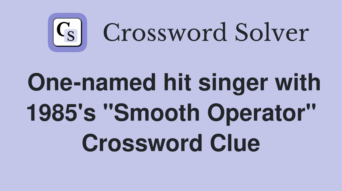 One-named hit singer with 1985's "Smooth Operator" Crossword Clue