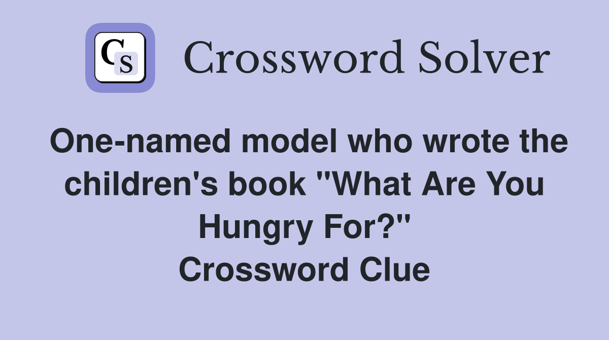 One-named model who wrote the children's book "What Are You Hungry For?" Crossword Clue