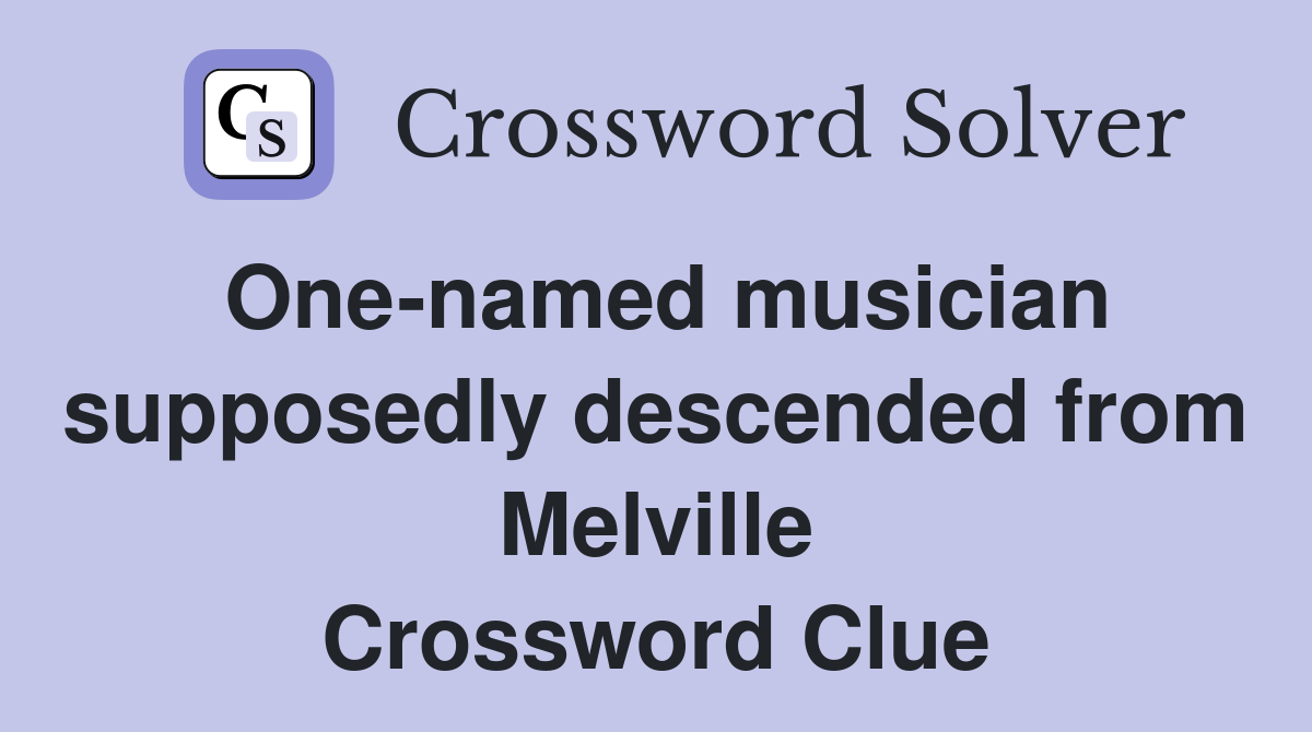 One-named musician supposedly descended from Melville Crossword Clue