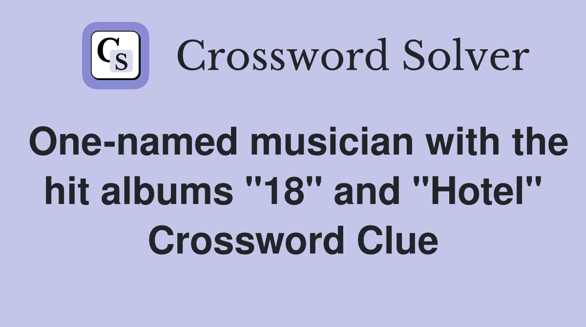 One-named musician with the hit albums "18" and "Hotel" Crossword Clue