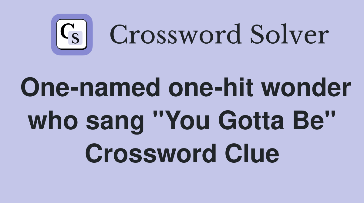 One-named one-hit wonder who sang "You Gotta Be" Crossword Clue