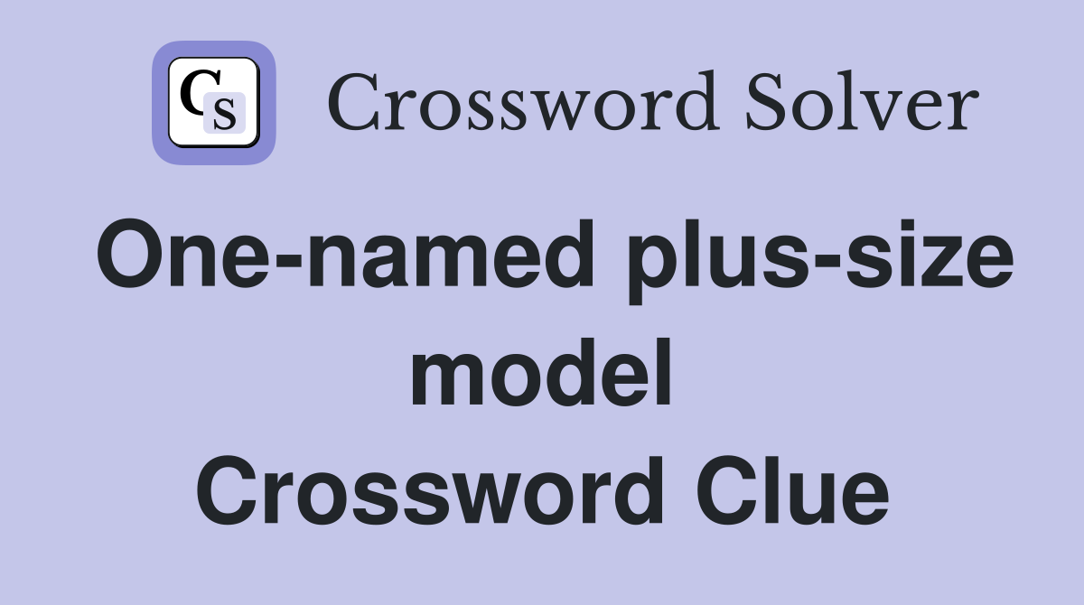 One-named plus-size model Crossword Clue