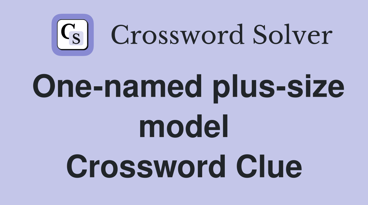 One-named plus-size model - Crossword Clue Answers - Crossword Solver