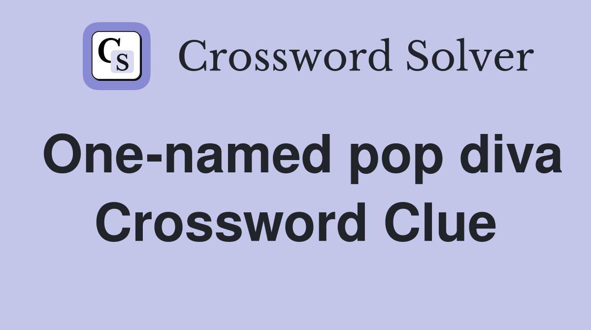 One-named pop diva Crossword Clue