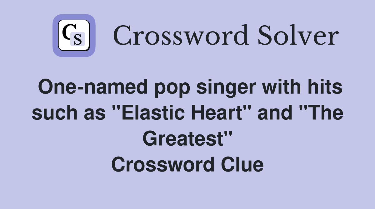 One-named pop singer with hits such as "Elastic Heart" and "The Greatest" Crossword Clue