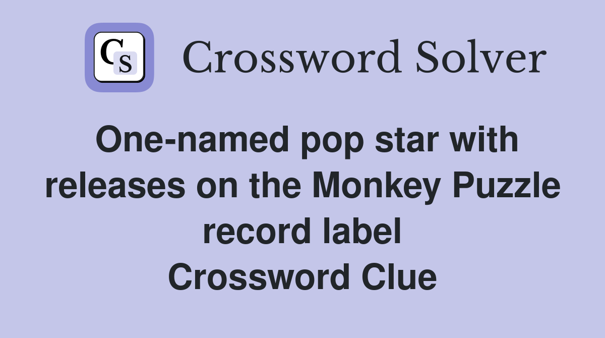One-named pop star with releases on the Monkey Puzzle record label Crossword Clue
