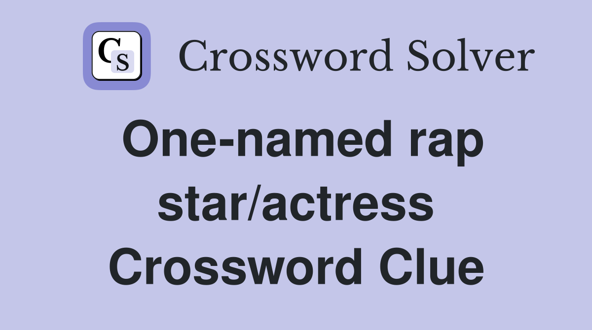 One-named rap star/actress Crossword Clue