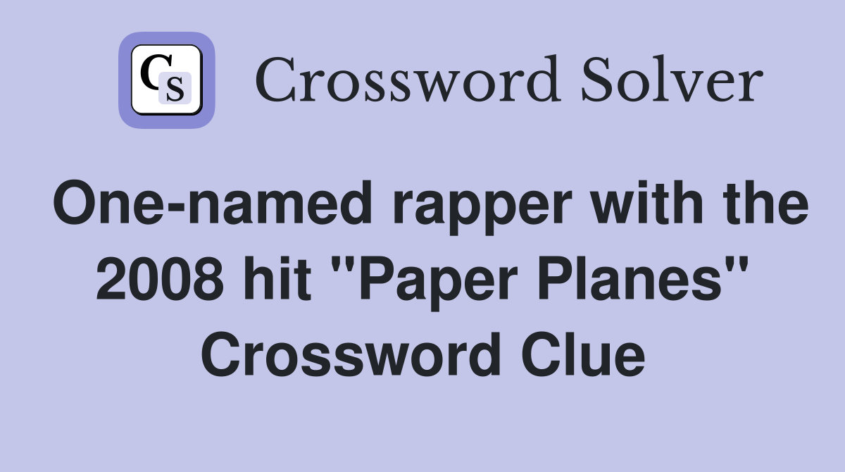 One-named rapper with the 2008 hit "Paper Planes" Crossword Clue