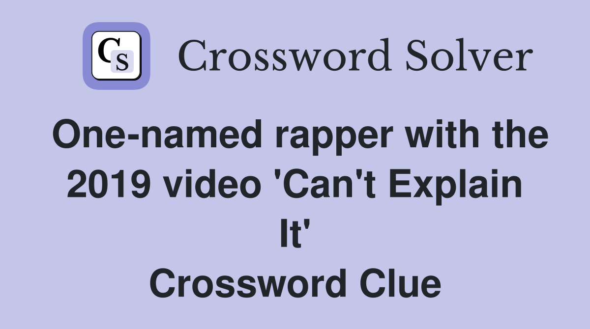 One-named rapper with the 2019 video 'Can't Explain It' Crossword Clue