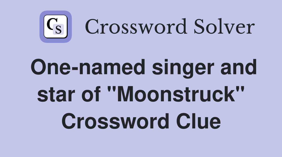 One-named singer and star of "Moonstruck" Crossword Clue