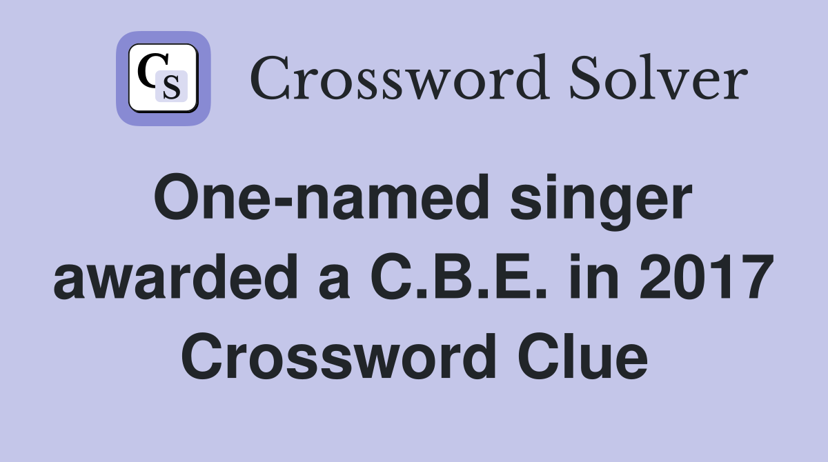 One-named singer awarded a C.B.E. in 2017 Crossword Clue