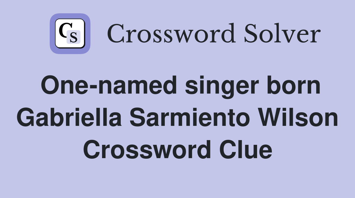 One-named singer born Gabriella Sarmiento Wilson Crossword Clue