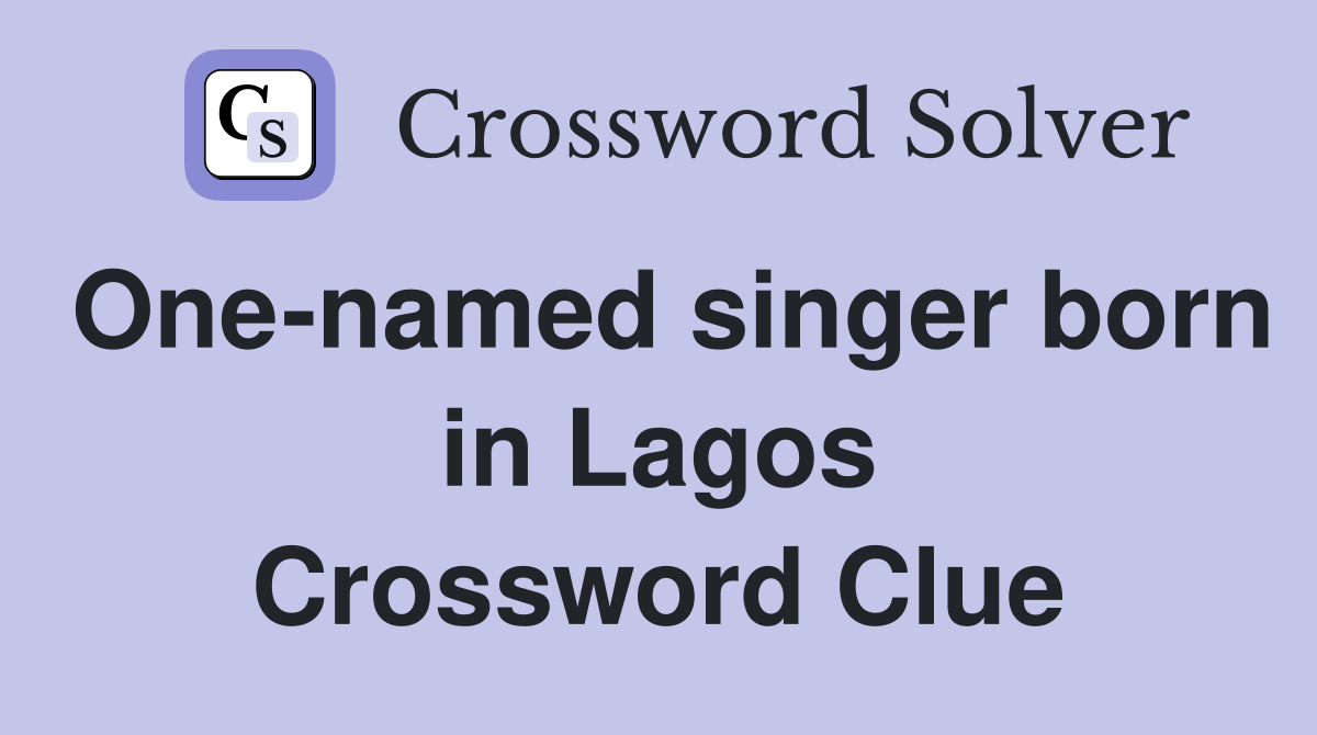 One-named singer born in Lagos Crossword Clue
