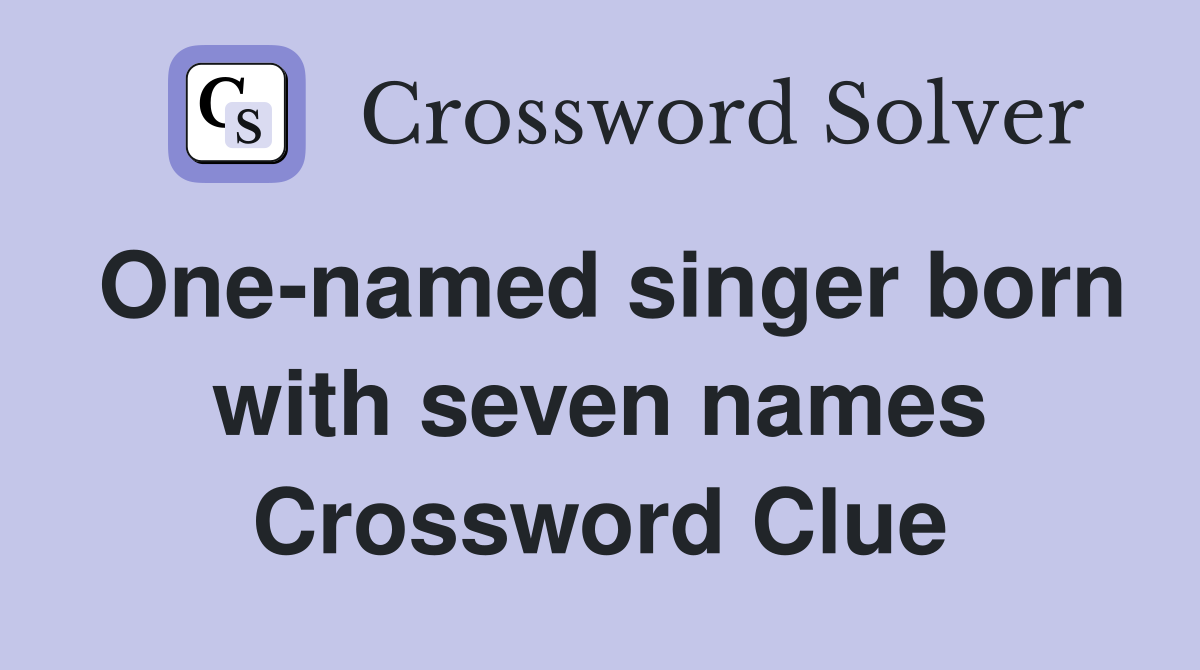 One-named singer born with seven names Crossword Clue
