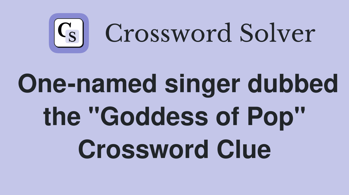 One-named singer dubbed the "Goddess of Pop" Crossword Clue