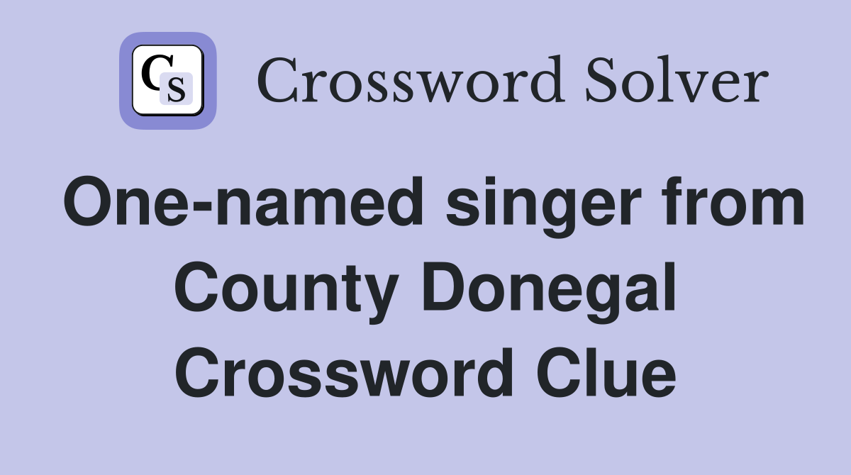 One-named singer from County Donegal Crossword Clue