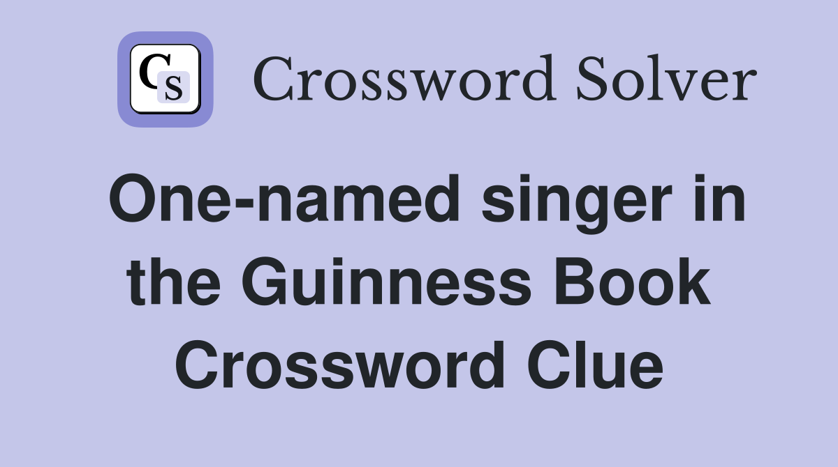 One-named singer in the Guinness Book Crossword Clue