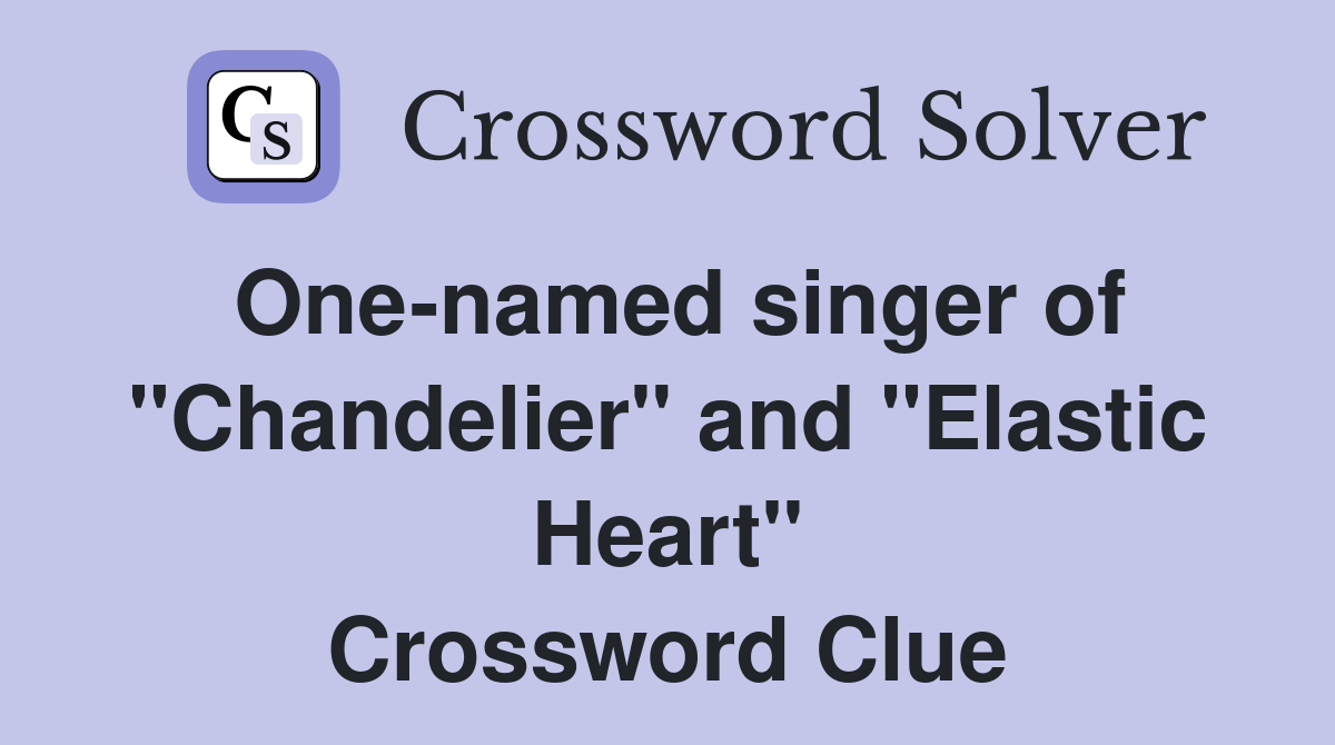 One-named singer of "Chandelier" and "Elastic Heart" Crossword Clue