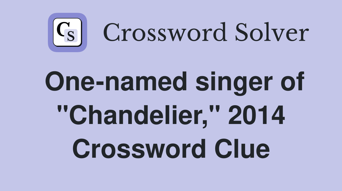 One-named singer of "Chandelier," 2014 Crossword Clue