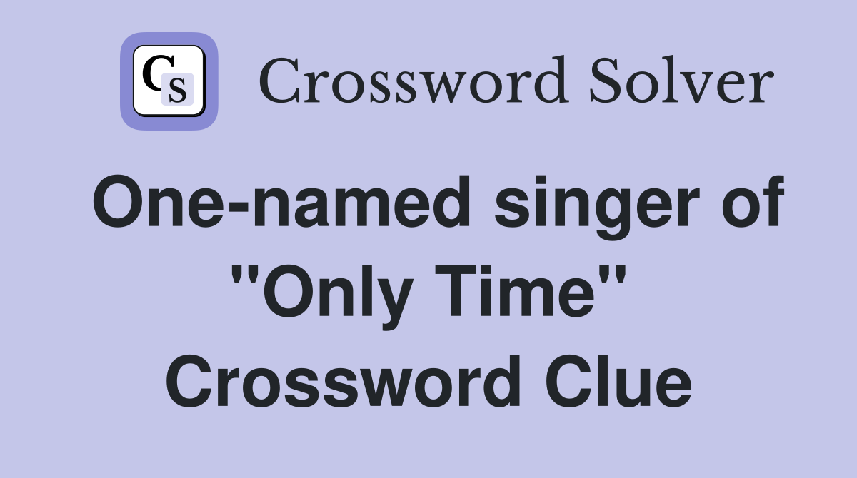 One-named singer of "Only Time" Crossword Clue