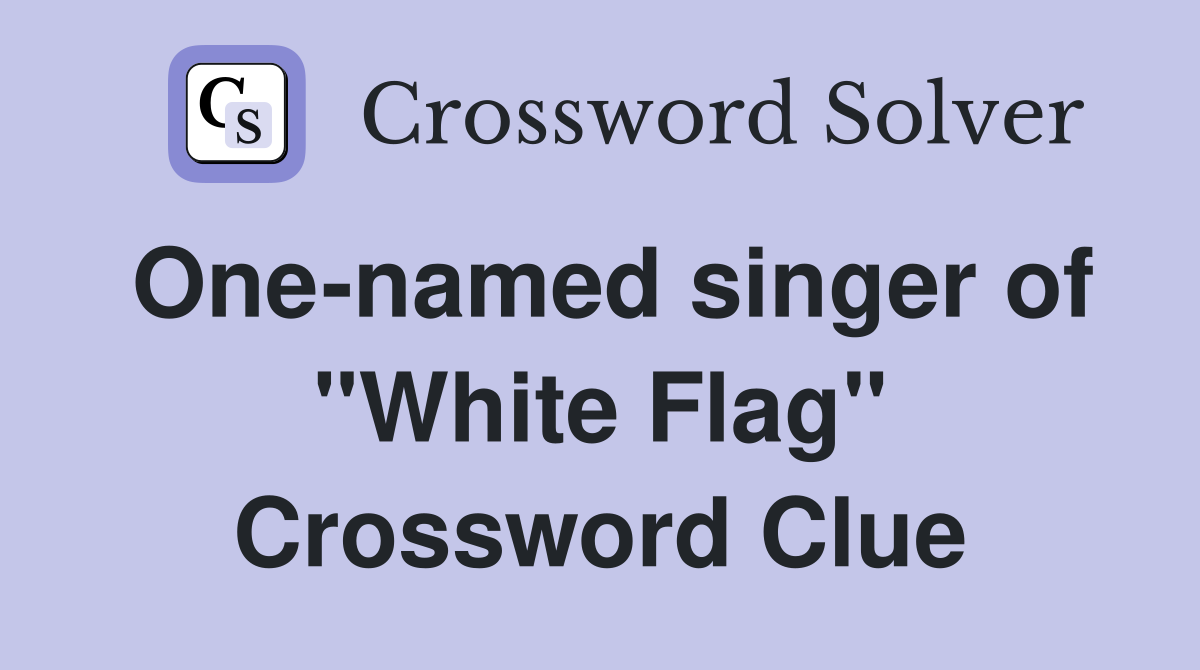 One-named singer of "White Flag" Crossword Clue