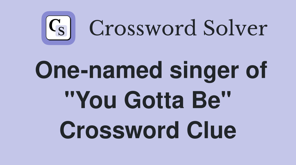 One-named singer of "You Gotta Be" Crossword Clue