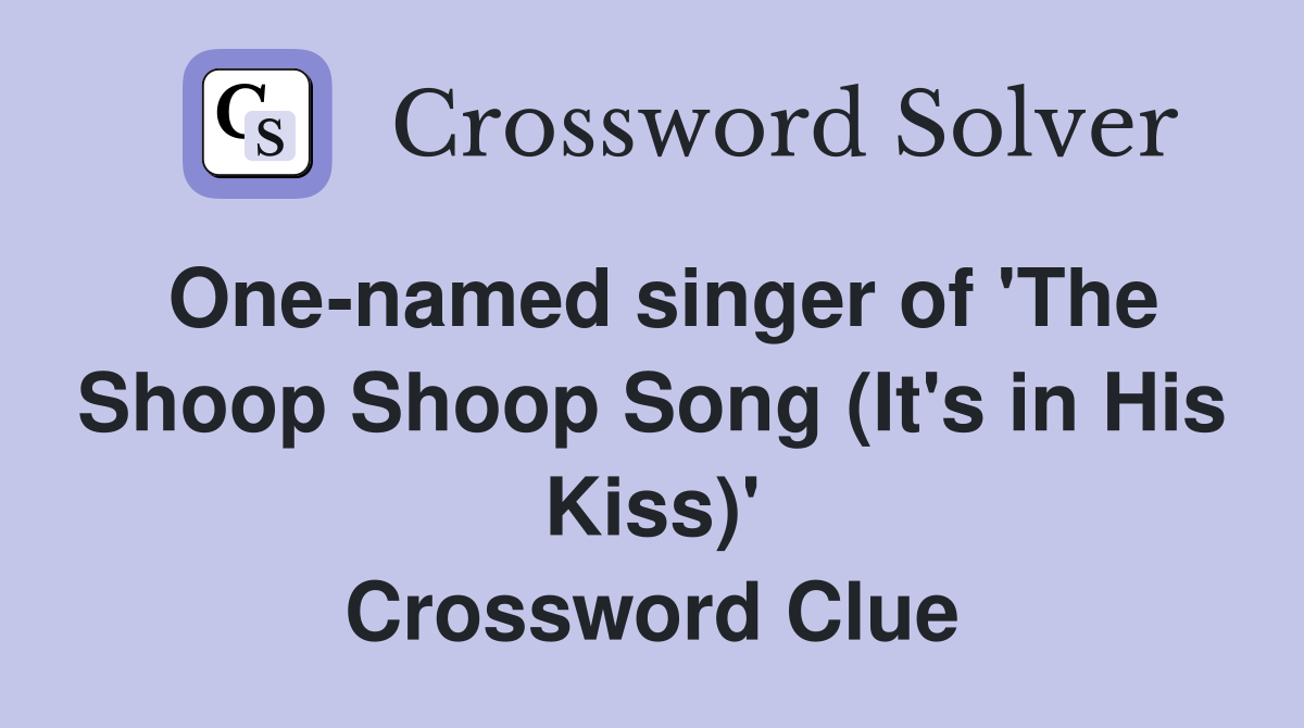 One-named singer of 'The Shoop Shoop Song (It's in His Kiss)' Crossword Clue