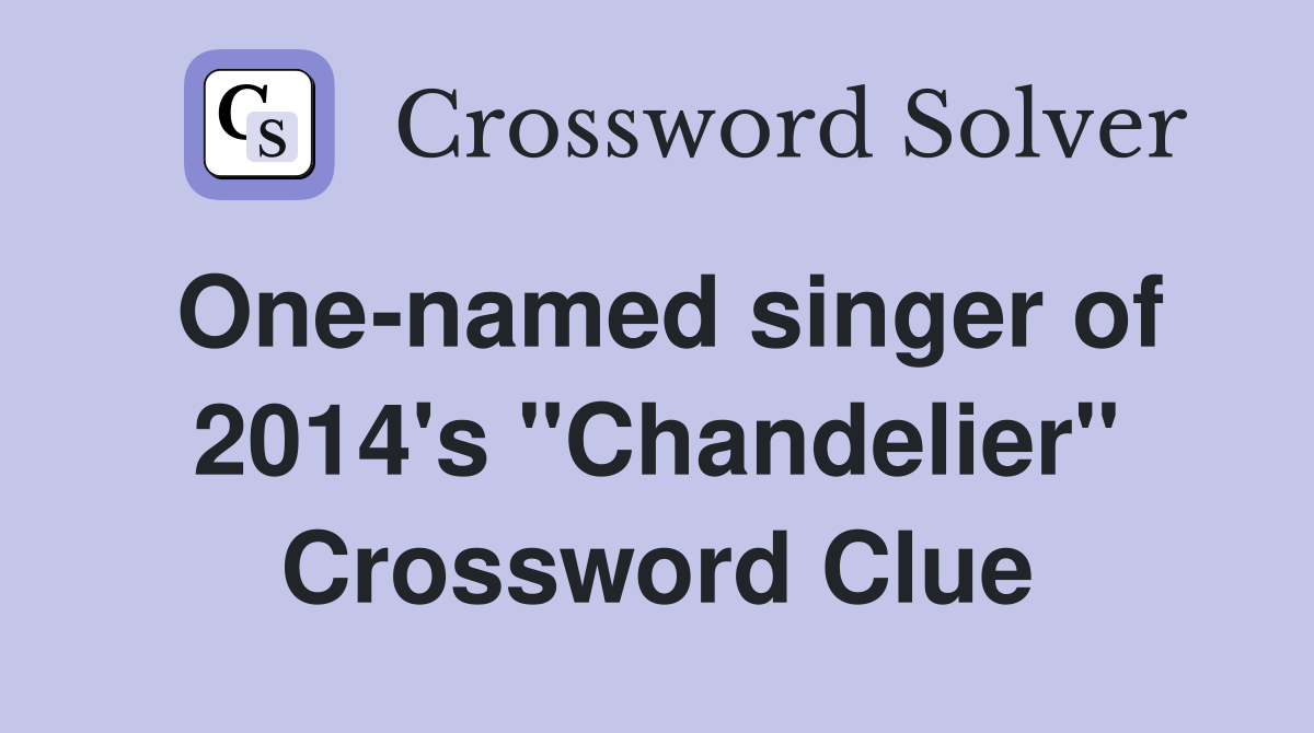 One-named singer of 2014's "Chandelier" Crossword Clue
