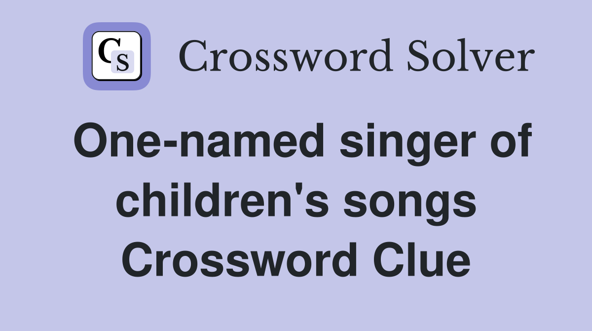 One-named singer of children's songs Crossword Clue