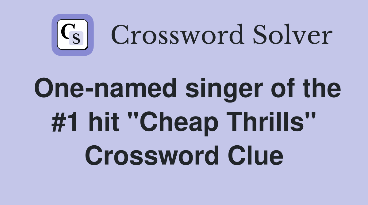 One-named singer of the #1 hit "Cheap Thrills" Crossword Clue