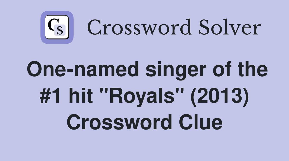 One-named singer of the #1 hit "Royals" (2013) Crossword Clue