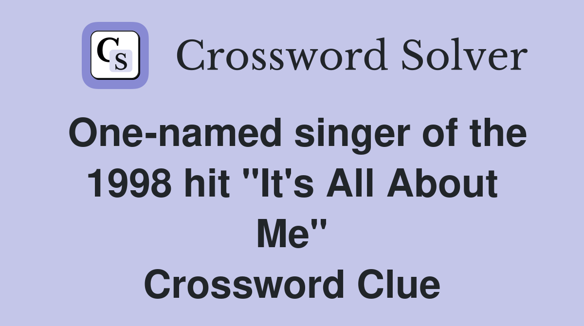 One-named singer of the 1998 hit "It's All About Me" Crossword Clue