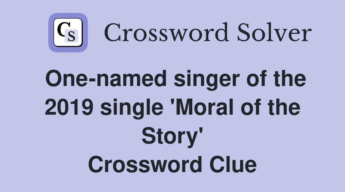 One-named singer of the 2019 single 'Moral of the Story' Crossword Clue